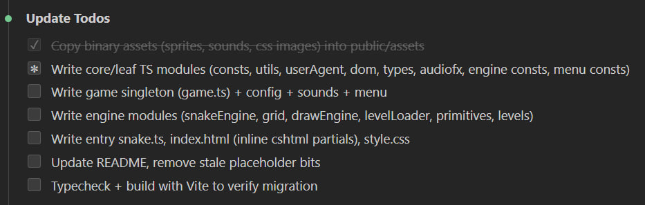 A Claude Code 'Update Todos' panel listing seven steps: copy binary assets (sprites, sounds, css images) into public/assets - marked done; write core/leaf TS modules (consts, utils, userAgent, dom, types, audiofx, engine consts, menu consts) - in progress; write game singleton (game.ts) + config + sounds + menu; write engine modules (snakeEngine, grid, drawEngine, levelLoader, primitives, levels); write entry snake.ts, index.html (inline cshtml partials), style.css; update README, remove stale placeholder bits; typecheck + build with Vite to verify migration.