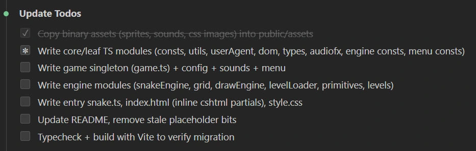 A Claude Code 'Update Todos' panel listing seven steps: copy binary assets (sprites, sounds, css images) into public/assets - marked done; write core/leaf TS modules (consts, utils, userAgent, dom, types, audiofx, engine consts, menu consts) - in progress; write game singleton (game.ts) + config + sounds + menu; write engine modules (snakeEngine, grid, drawEngine, levelLoader, primitives, levels); write entry snake.ts, index.html (inline cshtml partials), style.css; update README, remove stale placeholder bits; typecheck + build with Vite to verify migration.