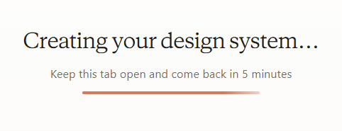 A progress screen reading 'Creating your design system...' with the note 'Keep this tab open and come back in 5 minutes' above a progress bar.
